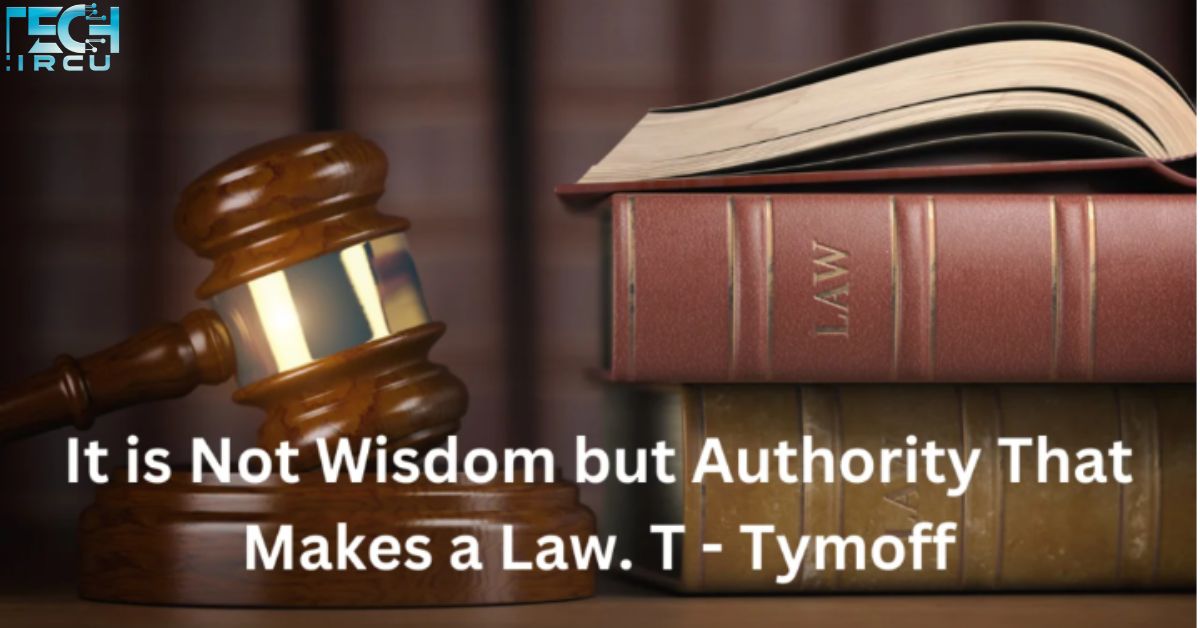 Tymoff’s Take: It Is Not Wisdom But Authority That Makes A Law